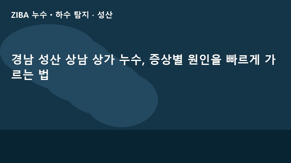 경남 성산 상남 상가 누수, 증상별 원인을 빠르게 가르는 법
