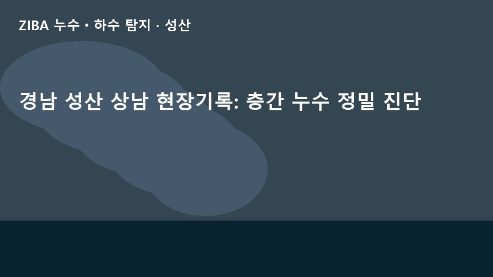 경남 성산 상남 현장기록: 층간 누수 정밀 진단